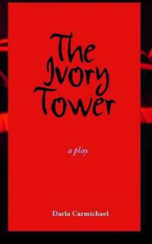 The Ivory Tower: A Layman's Guide That Demystifies the Apocalypse and End-Time Prophecy de Darla Carmichael