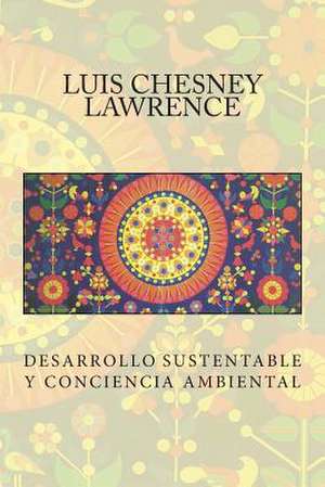 Desarrollo Sustentable y Conciencia Ambiental de Luis Chesney-Lawrence