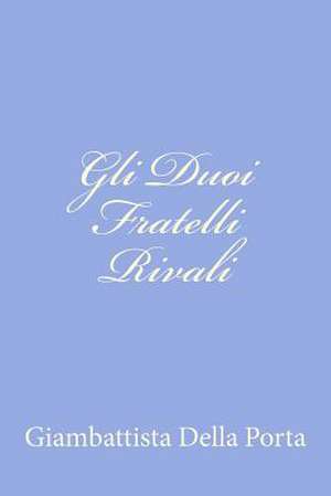 Gli Duoi Fratelli Rivali de Giambattista Della Porta