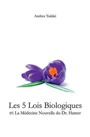 Les 5 Lois Biologiques Et La Medecine Nouvelle Du Dr.Hamer de Andrea Taddei