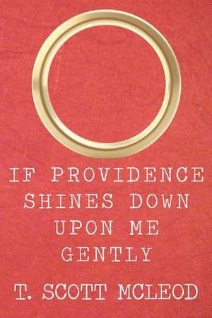 If Providence Shines Down Upon Me Gently de T. Scott McLeod