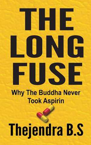 The Long Fuse - Why the Buddha Never Took Aspirin de Thejendra B. S.