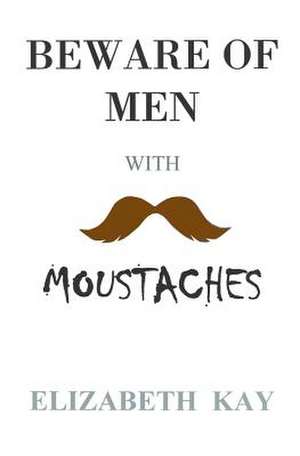 Beware of Men with Moustaches de Elizabeth Kay