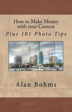 How to Make Money with Your Camera de Alan Bohms