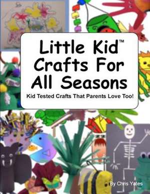 Little Kid Crafts for All Seasons de Chris Yates