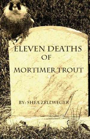 Eleven Deaths of Mortimer Trout de Shea Zellweger