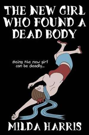 The New Girl Who Found a Dead Body de Milda Harris