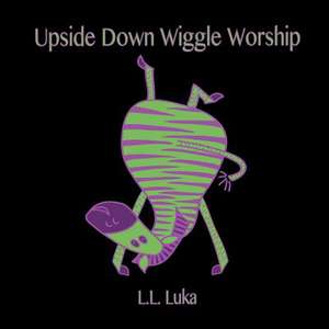 Upside Down Wiggle Worship de L. L. Luka