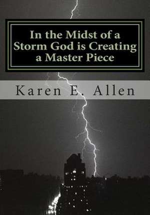 In the Midst of a Storm God Is Creating a Master Piece de MS Karen E. Allen