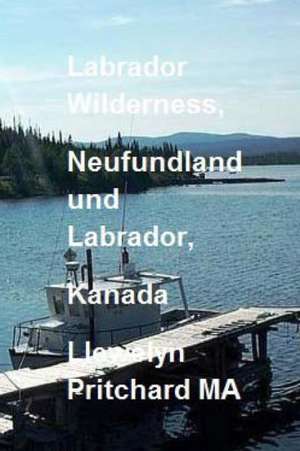 Labrador Wilderness, Neufundland Und Labrador, Kanada: Erfrischen Sie Korper, Geist Und Seele de Llewelyn Pritchard Ma