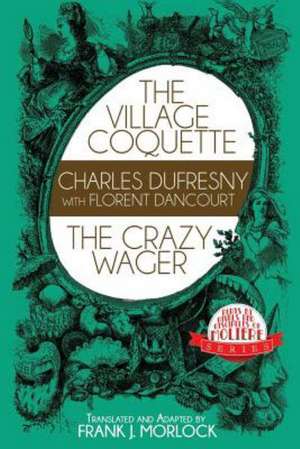 The Village Coquette & the Crazy Wager: Two Plays de Charles Dufresny