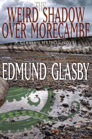 The Weird Shadow Over Morecambe de Edmund Glasby