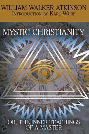 Mystic Christianity, or the Inner Teachings of the Master de William Walker Atkinson