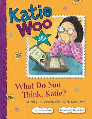 What Do You Think, Katie?: Writing an Opinion Piece with Katie Woo de Fran Manushkin