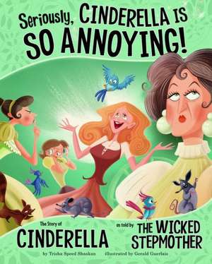 Seriously, Cinderella Is So Annoying!: The Story of Cinderella as Told by the Wicked Stepmother de Gerald Guerlais