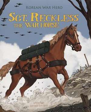 Sgt. Reckless the War Horse: Korean War Hero de Melissa Higgins