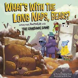 What S with the Long Naps, Bears?: Learning about Hibernation with the Garbage Gang de Thomas Kingsley Troupe