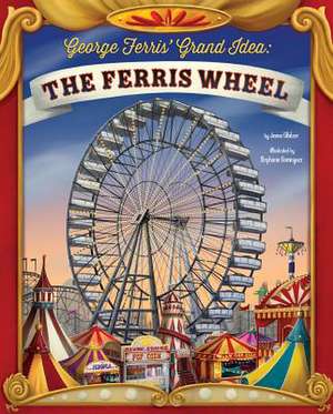 George Ferris' Grand Idea: The Ferris Wheel de JENNA GLATZER