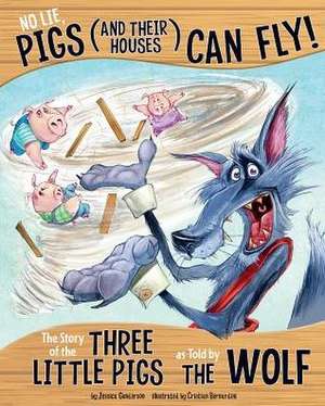 No Lie, Pigs (and Their Houses) Can Fly!: The Story of the Three Little Pigs as Told by the Wolf de Jessica Gunderson