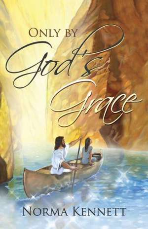 Only by God's Grace de Norma Kennett