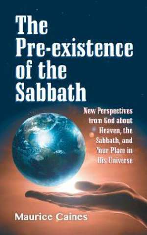 The Pre-Existence of the Sabbath: An Annual Devotional de Maurice Caines