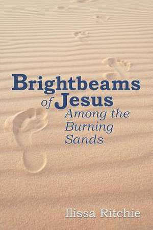 Brightbeams of Jesus Among the Burning Sands de Ilissa Ritchie