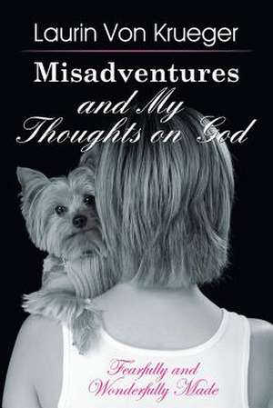 Misadventures and My Thoughts on God de Laurin Von Krueger