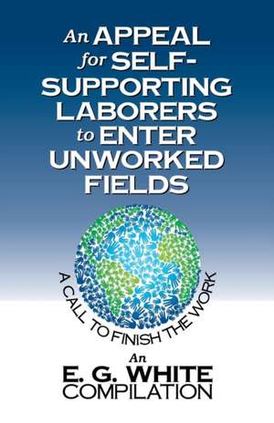 An Appeal for Self-Supporting Laborers to Enter Unworked Fields de Ellen G. White