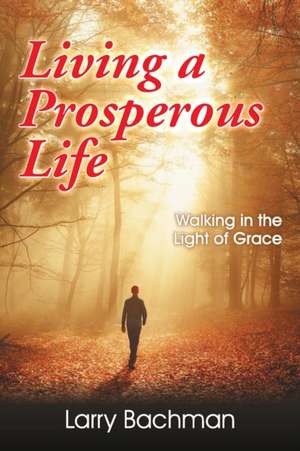 Living a Prosperous Life de Larry B. Bachman