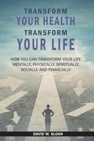 Transform Your Health... Transform Your Life de David W Sloan