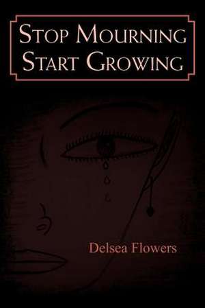 Stop Mourning Start Growing de Delsea Flowers