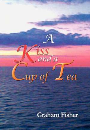 A Kiss and a Cup of Tea de Graham Fisher