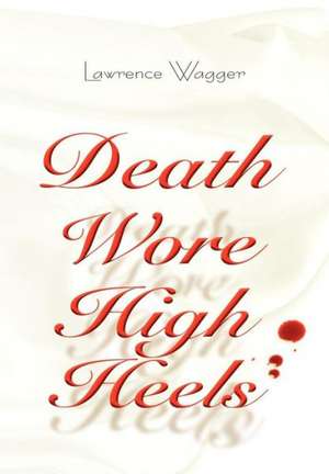 Death Wore High Heels de Larry Wagger