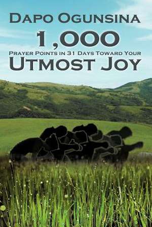 1,000 Prayer Points in 31 Days Toward Your Utmost Joy de Dapo Ogunsina