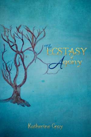 The Ecstasy of Agony de Katherine Gray