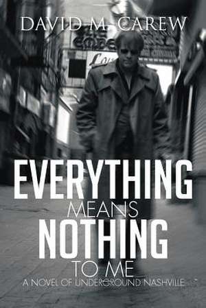 Everything Means Nothing to Me de David M. Carew