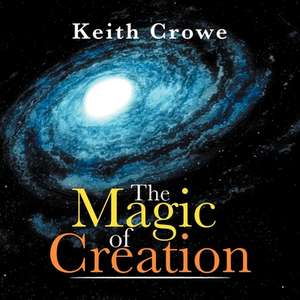 The Magic of Creation de Keith Crowe