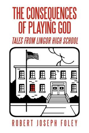 The Consequences of Playing God de Robert Joseph Foley