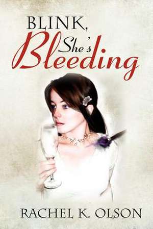 Blink, She's Bleeding de Rachel K. Olson