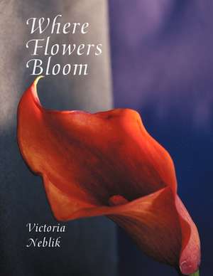 Where Flowers Bloom de Victoria Neblik