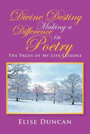 Divine Destiny Making a Difference in Poetry de Elise Duncan