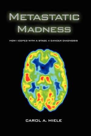 Metastatic Madness de Carol A. Miele