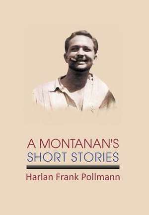 A Montanan's Short Stories de Harlan Frank Pollmann