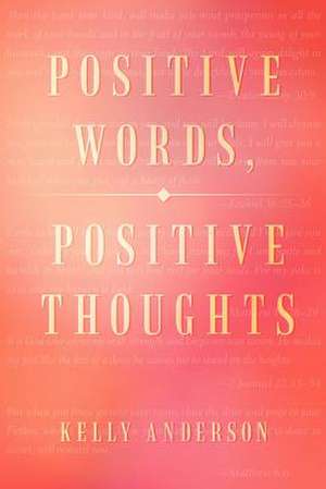 Positive Words, Positive Thoughts de Kelly Anderson