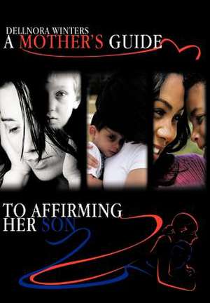 A Mother's Guide ...to Affirming Her Son de Dellnora Winters