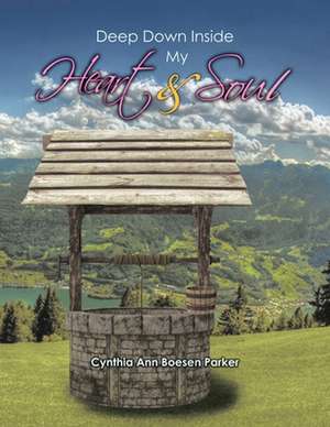 Deep Down Inside My Heart & Soul de Cynthia Ann Boesen Parker