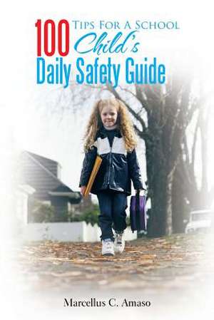 100 Tips for a School Child's Daily Safety Guide de Marcellus Chigbo Amaso