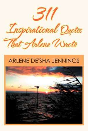 311 Inspirational Quotes That Arlene Wrote de Arlene De Jennings