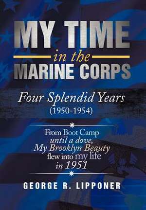 My Time in the Marine Corps de George R. Lipponer