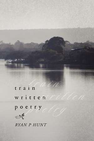 Train Written Poetry de Ryan P Hunt